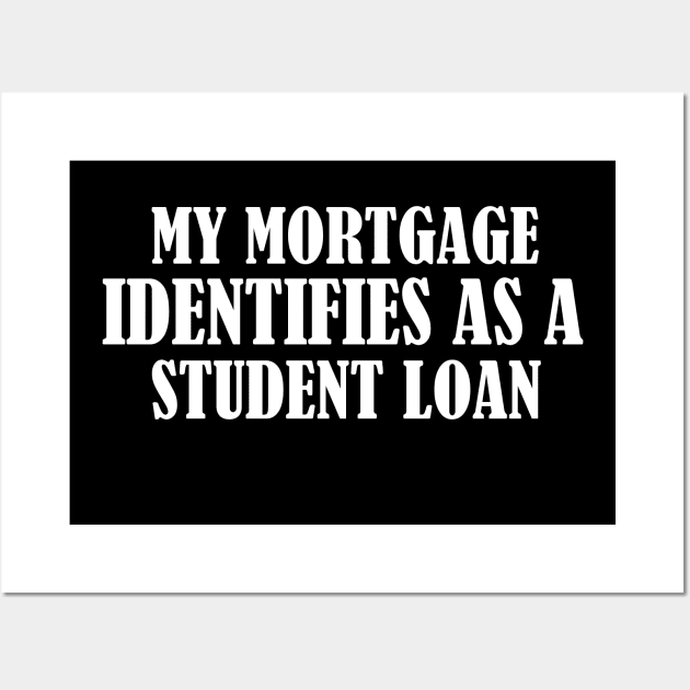 My Mortgage Identifies As A Student Loan Wall Art by S-Log